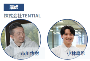 講師:株式会社TENTIAL 市川 佑樹 氏 / 小林 皐希 氏
